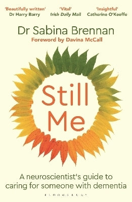 Still Me a Neuroscientists Guide to Caring for Someone With Dementia