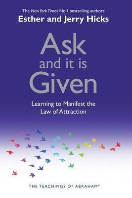 Ask and It is Given Learning to Manifest Your Desires