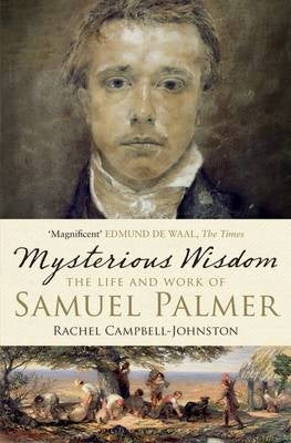 Mysterious Wisdom the Life and Work of Samuel Palmer