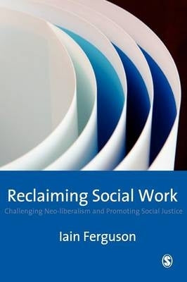 Reclaiming Social Work Challenging Neo Liberalism and Promoting Social Justice
