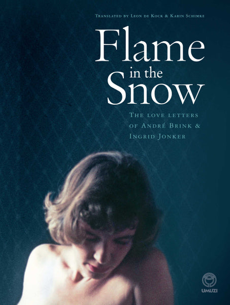 Flame in the Snow the Love Letters of André Brink and Ingrid Jonker