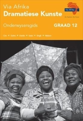 Via Afrika Dramatiese Kunste Gr 12 (Onderwysersgids)