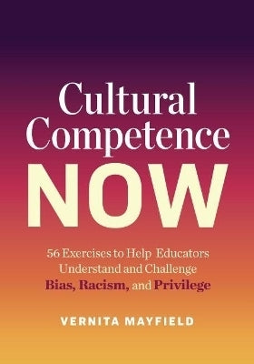 Cultural Competence Now 56 Exercises to Help Educators Understand and Challenge Bias Racism