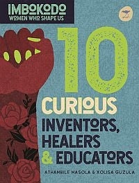 Imbokodo Women Who Shape Us 10 Curious Inventors Healers and Creators