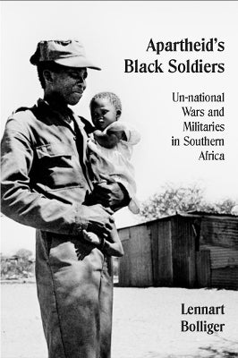 Apartheids Black Soldiers Unnational Wars and Militaries in Southern Africa