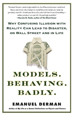 Models Behaving. Badly Why Confusing Illusion With Reality Can Lead to Disaster on Wall Street And