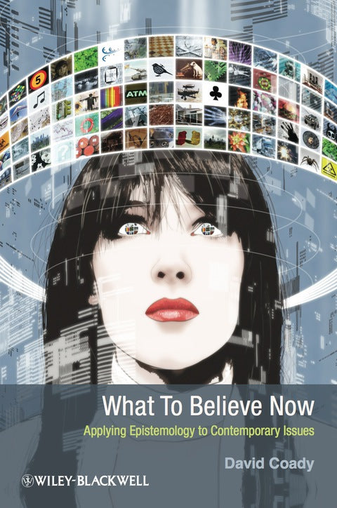 What to Believe Now Applying Epistemology to Contemporary Issues