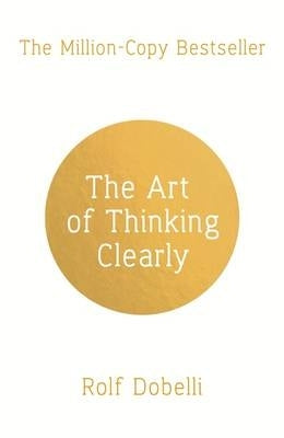 Art of Thinking Clearly Better Thinking Better Decisions (Pb)