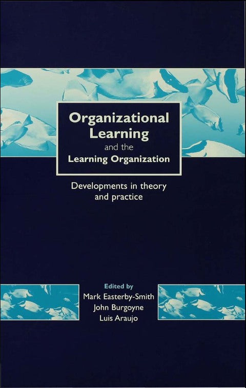 Organizational Learning and the Learning Organization Developments in Theory and Practice