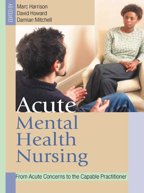 Acute Mental Health Nursing From Acute Concerns to the Capable Practitioner