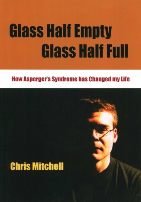 Glass Half Empty Glass Half Full How Asperger's Syndrome Changed My Life
