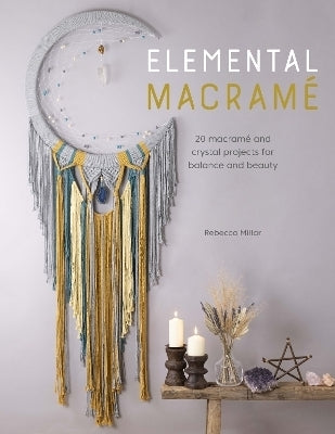 Elemental Macrame 20 Macrame and Crystal Projects for Balance and Beauty