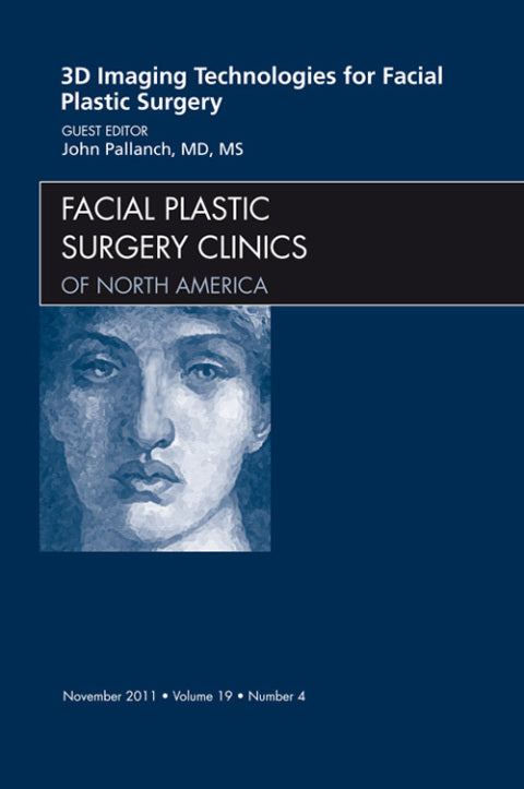 3D Imaging Technologies in Facial Plastic Surgery an Issue of Facial Plastic Surgery Clinics