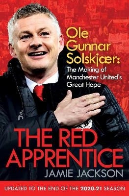Red Apprentice Ole Gunnar Solskjaer the Making of Manchester Uniteds Great Hope