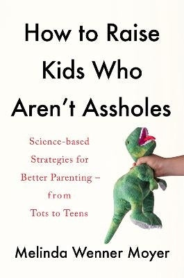 How to Raise Kids Who Arent Assholes