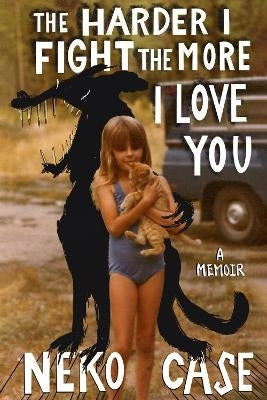 Harder I Fight the More I Love You a Memoir