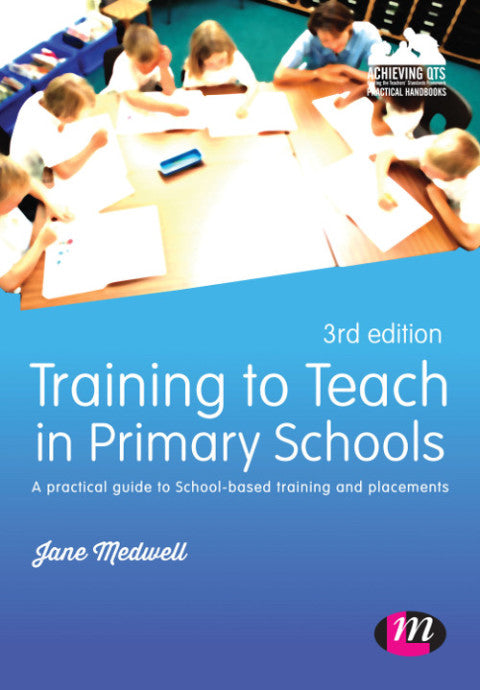 Training to Teach in Primary Schools a Practical Guide to School Based Training and Placements