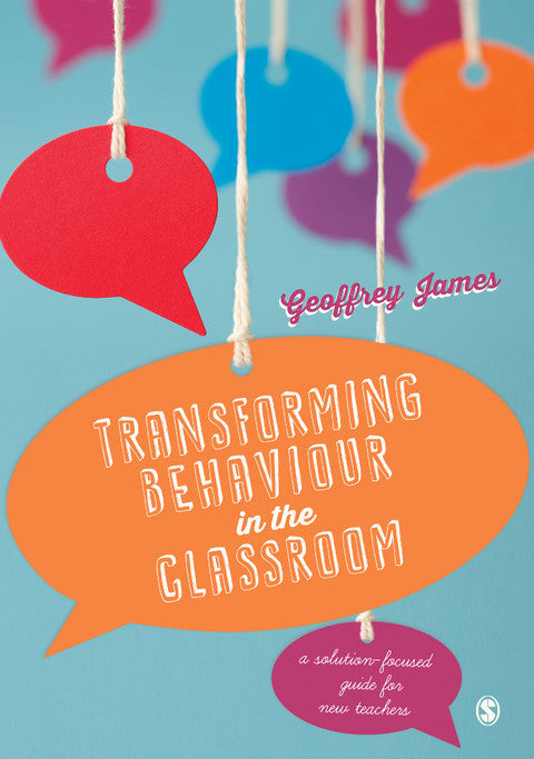 Transforming Behaviour in the Classroom a Solution Focused Guide for New Teachers