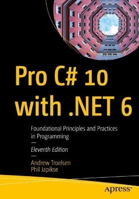 Pro C# 10 With .Net 6 Foundational Principles and Practices in Programming