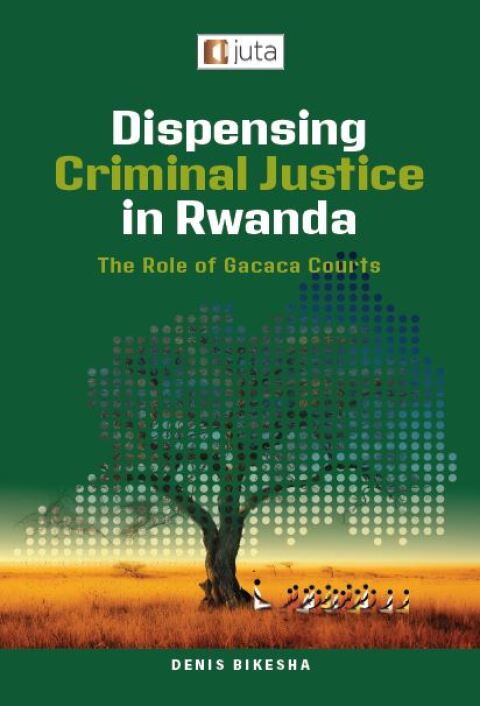 Dispensing Criminal Justice in Rwanda the Role of Gacaca Courts