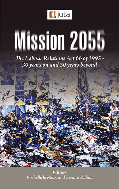 Mission 2055 the Labour Relations Act 66 of 1995 30 Years on and 30 Years Beyond