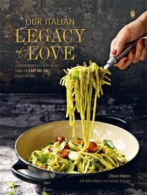 Our Italian Legacy of Love Contemporary and Classic Dishes From the Cafe Del Sol Family Kitchen