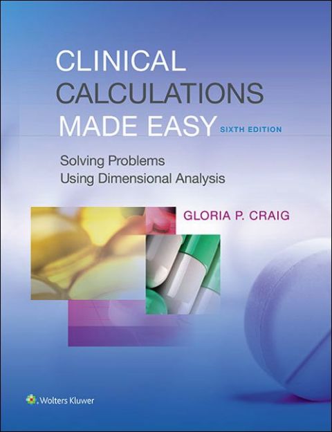 Clinical Calculations Made Easy Solving Problems Using Dimensional Analysis