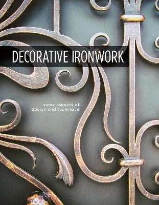 Decorative Ironwork Some Aspects of Design and Technique