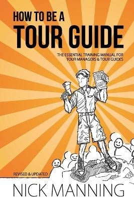 How to Be a Tour Guide the Essential Training Manual for Tour Managers and Tour Guides
