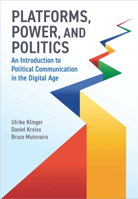 Platforms Power and Politics an Introduction to Political Communication in the Digital Age