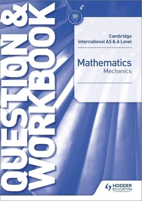 Cambridge International As and a Level Mathematics Mechanics (Question and Workbook)