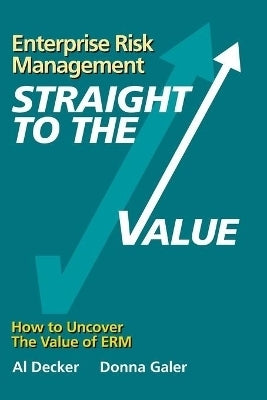 Enterprise Risk Management Straight to the Value How to Uncover the Value of Erm