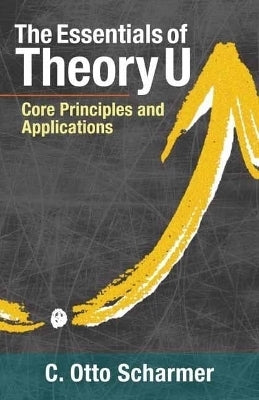 Essentials of Theory U Core Principles and Applications