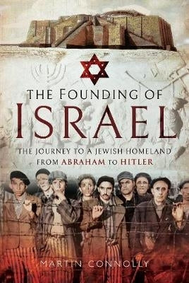 Founding of Israel the Journey to a Jewish Homeland From Abraham to the Holocaust