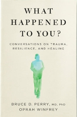 What Happened to You Conversations on Trauma Resilience and Healing (Pb)