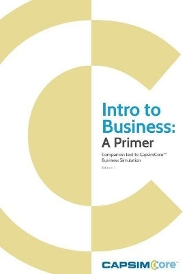 Introduction to Business a Primer Companion Text to Capsimcore Business Simulations