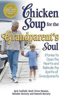 Chicken Soup for the Grandparents Soul Stories to Open the Hearts and Rekindle the Spirits of Grand