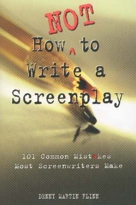 How Not to Write a Screenplay 101 Common Mistakes Most Screenwriters Make