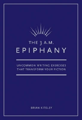 3 Am Epiphany Uncommon Writing Exercises That Transform Your Fiction