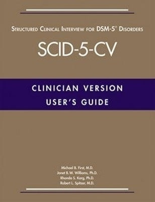 Users Guide for the Structured Clinical Interview for Dsm 5 Disorders Clinician Version (Scid 5 Cv)