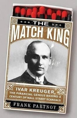 Match King Ivar Kreuger the Financial Genius Behind a Century of Wall Street Scandals (H/C)