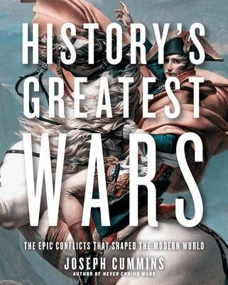 Historys Greatest Wars the Epic Conflicts That Shaped the Modern World