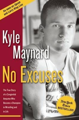 No Excuses the True Story of a Congenital Amputee Who Became a Chammpion in Wrestling and in Life