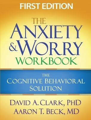 Anxiety and Worry Workbook the Cognitive Behavioral Solution