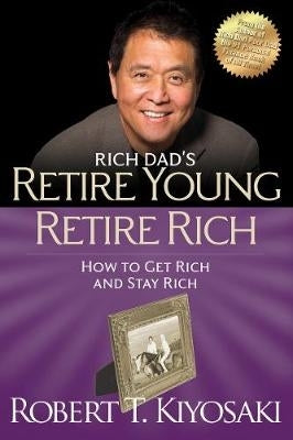 Retire Young Retire Rich How to Get Rich Quickly and Stay Rich Forever
