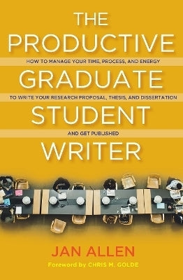 Productive Graduate Student Writer a Guide to Managing Your Process Time and Energy to Write Your R
