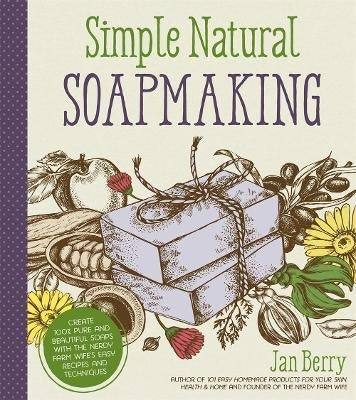Simple and Natural Soapmaking Create 100% Pure and Beautiful Soaps With the Nerdy Farm Wifes Easy R