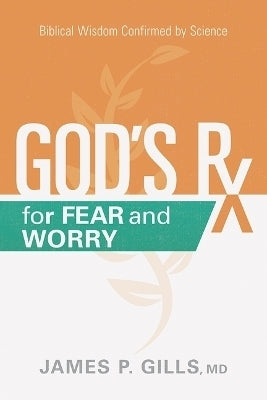 Gods Rx for Fear and Worry Biblical Wisdom Confirmed by Science