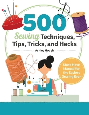 500 Sewing Tips Tricks Techniques and Hacks