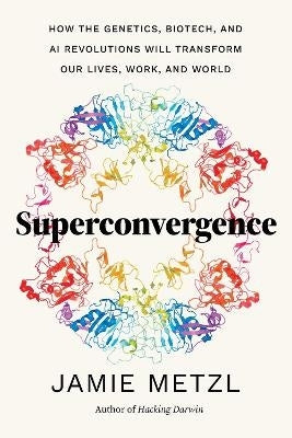 Superconvergence How the Genetics Biotech and Ai Revolutions Will Transform Our Lives Work and Wo